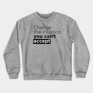 Change the injustice you can't accept Crewneck Sweatshirt